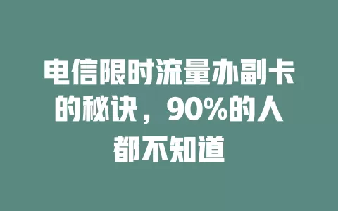 电信限时流量办副卡的秘诀，90%的人都不知道