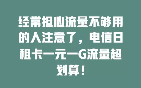 经常担心流量不够用的人注意了，电信日租卡一元一G流量超划算！