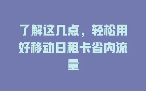 了解这几点，轻松用好移动日租卡省内流量