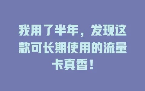 我用了半年，发现这款可长期使用的流量卡真香！