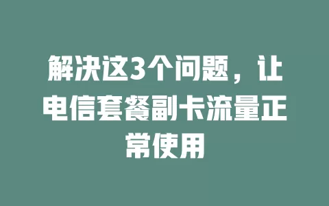 解决这3个问题，让电信套餐副卡流量正常使用