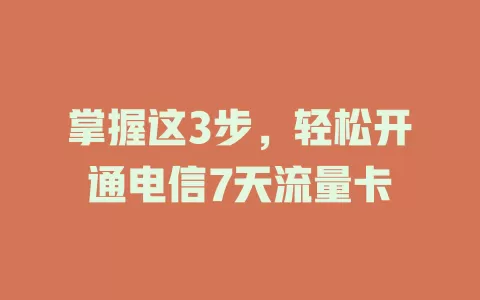 掌握这3步，轻松开通电信7天流量卡