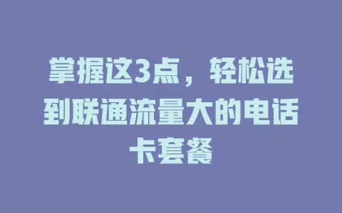 掌握这3点，轻松选到联通流量大的电话卡套餐