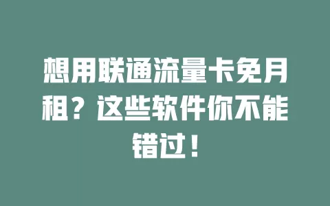 想用联通流量卡免月租？这些软件你不能错过！