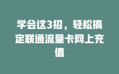 学会这3招，轻松搞定联通流量卡网上充值
