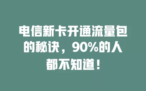 电信新卡开通流量包的秘诀，90%的人都不知道！