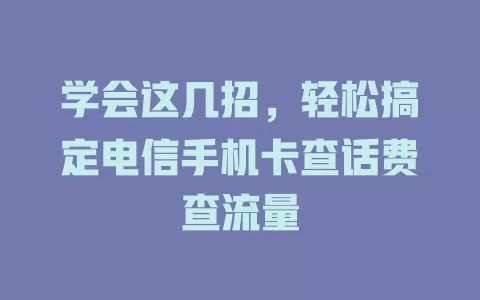 学会这几招，轻松搞定电信手机卡查话费查流量
