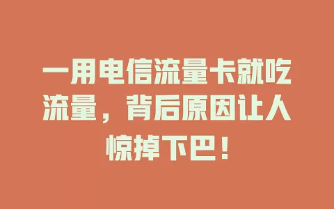 一用电信流量卡就吃流量，背后原因让人惊掉下巴！