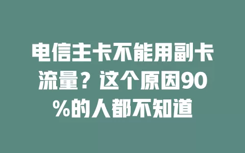 电信主卡不能用副卡流量？这个原因90%的人都不知道