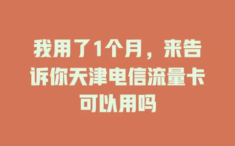 我用了1个月，来告诉你天津电信流量卡可以用吗