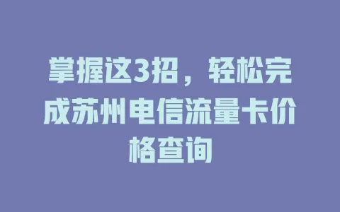 掌握这3招，轻松完成苏州电信流量卡价格查询