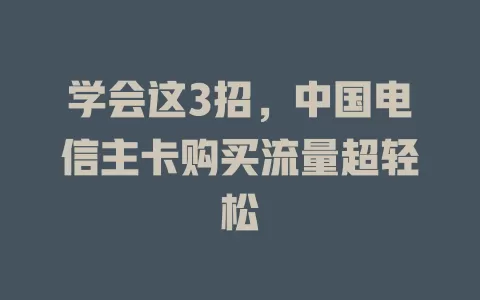 学会这3招，中国电信主卡购买流量超轻松