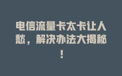 电信流量卡太卡让人愁，解决办法大揭秘！