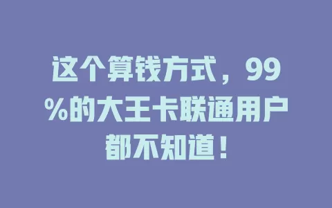 这个算钱方式，99%的大王卡联通用户都不知道！
