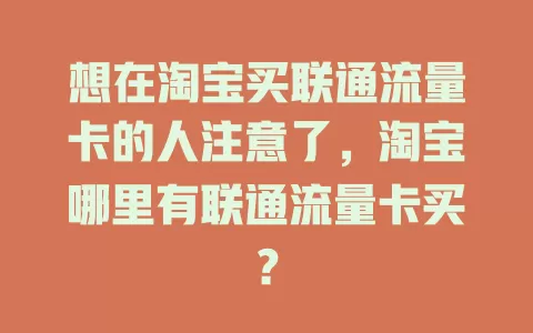 想在淘宝买联通流量卡的人注意了，淘宝哪里有联通流量卡买？