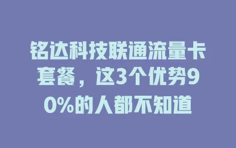 铭达科技联通流量卡套餐，这3个优势90%的人都不知道