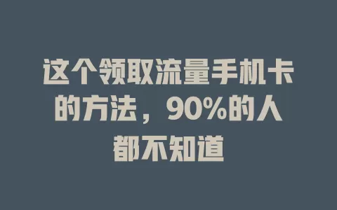 这个领取流量手机卡的方法，90%的人都不知道