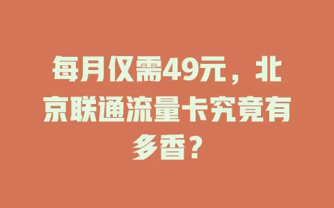 每月仅需49元，北京联通流量卡究竟有多香？
