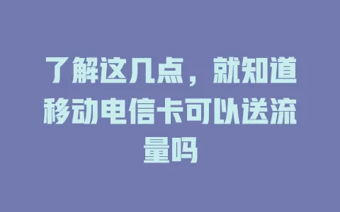 了解这几点，就知道移动电信卡可以送流量吗