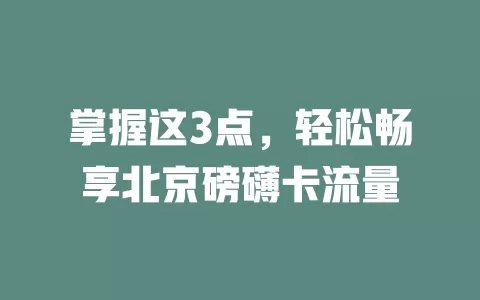 掌握这3点，轻松畅享北京磅礴卡流量