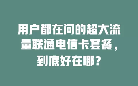 用户都在问的超大流量联通电信卡套餐，到底好在哪？