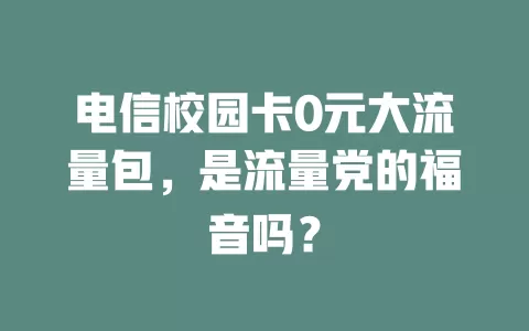 电信校园卡0元大流量包，是流量党的福音吗？