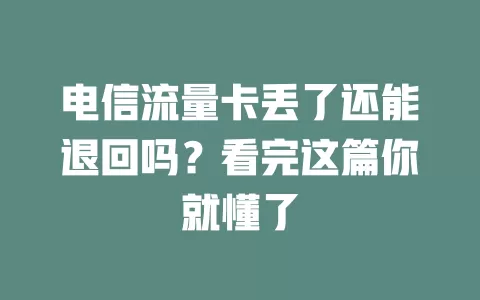 电信流量卡丢了还能退回吗？看完这篇你就懂了