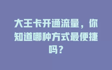 大王卡开通流量，你知道哪种方式最便捷吗？