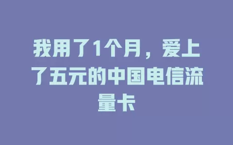 我用了1个月，爱上了五元的中国电信流量卡
