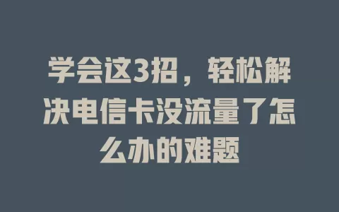 学会这3招，轻松解决电信卡没流量了怎么办的难题