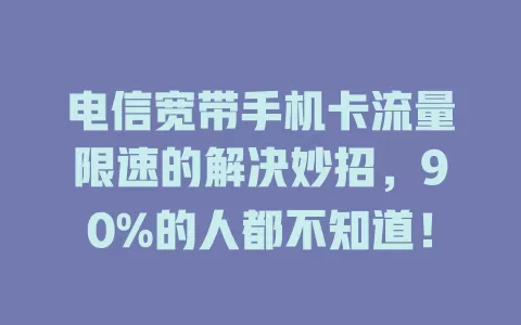 电信宽带手机卡流量限速的解决妙招，90%的人都不知道！