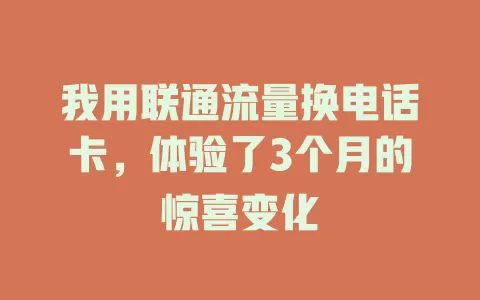 我用联通流量换电话卡，体验了3个月的惊喜变化