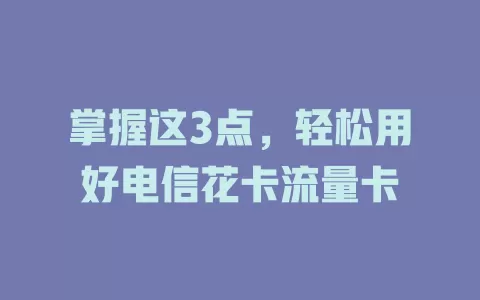 掌握这3点，轻松用好电信花卡流量卡