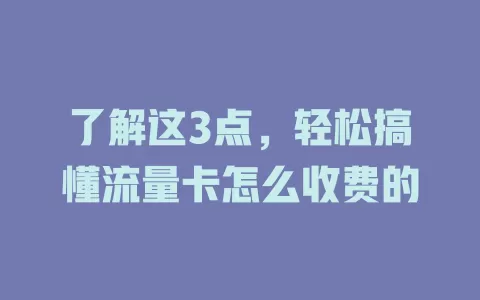 了解这3点，轻松搞懂流量卡怎么收费的