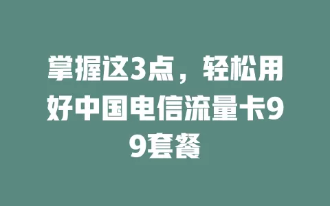 掌握这3点，轻松用好中国电信流量卡99套餐