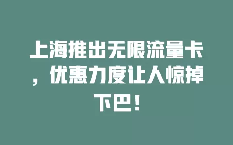 上海推出无限流量卡，优惠力度让人惊掉下巴！