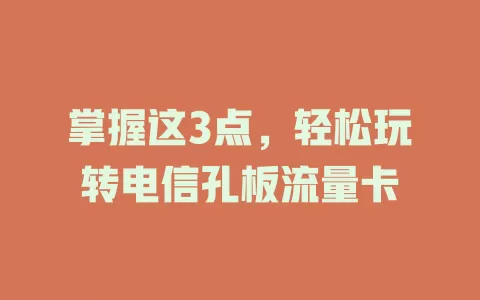 掌握这3点，轻松玩转电信孔板流量卡