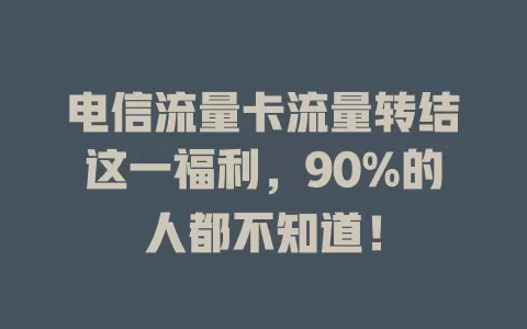 电信流量卡流量转结这一福利，90%的人都不知道！