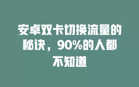 安卓双卡切换流量的秘诀，90%的人都不知道