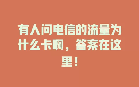 有人问电信的流量为什么卡啊，答案在这里！
