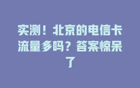 实测！北京的电信卡流量多吗？答案惊呆了