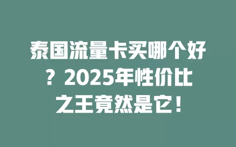 泰国流量卡买哪个好？2025年性价比之王竟然是它！