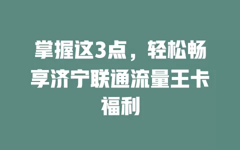 掌握这3点，轻松畅享济宁联通流量王卡福利