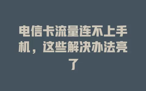 电信卡流量连不上手机，这些解决办法亮了
