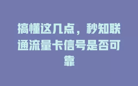 搞懂这几点，秒知联通流量卡信号是否可靠