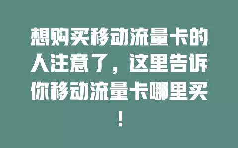 想购买移动流量卡的人注意了，这里告诉你移动流量卡哪里买！