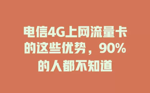 电信4G上网流量卡的这些优势，90%的人都不知道