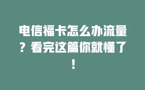 电信福卡怎么办流量？看完这篇你就懂了！