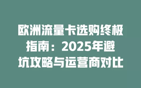 欧洲流量卡选购终极指南：2025年避坑攻略与运营商对比