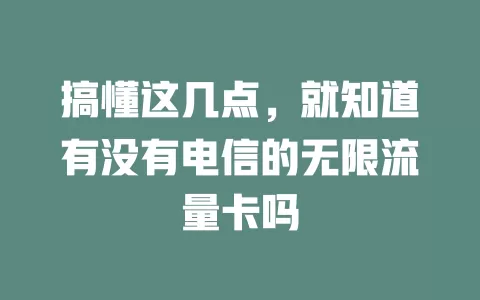 搞懂这几点，就知道有没有电信的无限流量卡吗